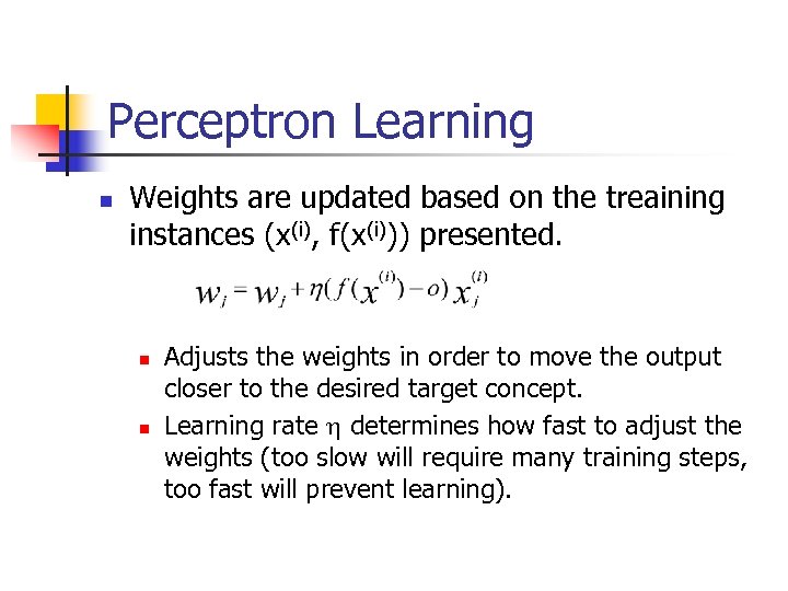 Perceptron Learning n Weights are updated based on the treaining instances (x(i), f(x(i))) presented.