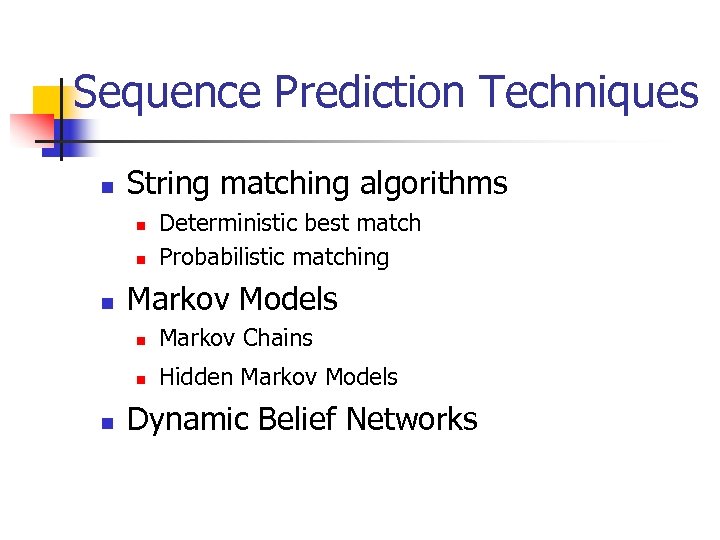 Sequence Prediction Techniques n String matching algorithms n n n Deterministic best match Probabilistic