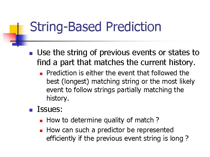 String-Based Prediction n Use the string of previous events or states to find a