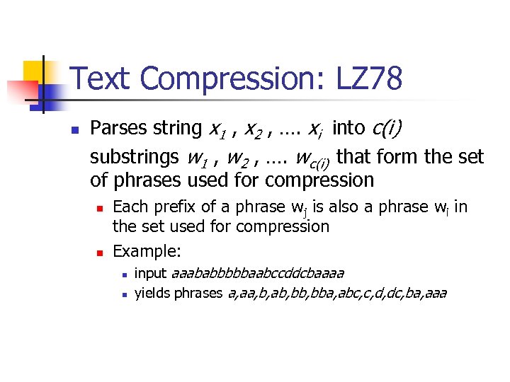 Text Compression: LZ 78 n Parses string x 1 , x 2 , ….
