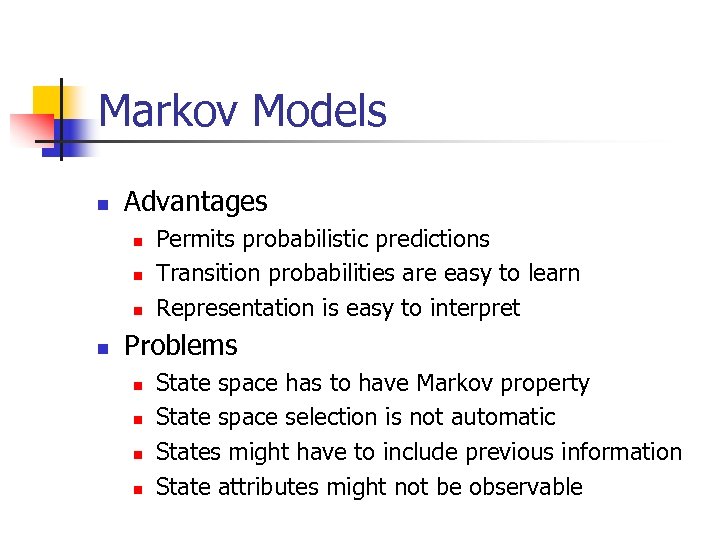 Markov Models n Advantages n n Permits probabilistic predictions Transition probabilities are easy to