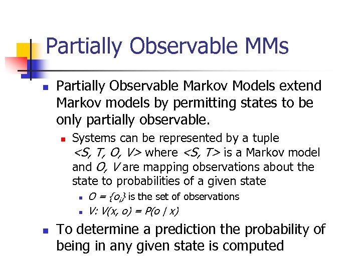 Partially Observable MMs n Partially Observable Markov Models extend Markov models by permitting states