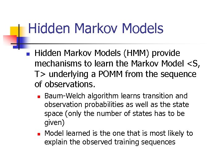 Hidden Markov Models n Hidden Markov Models (HMM) provide mechanisms to learn the Markov