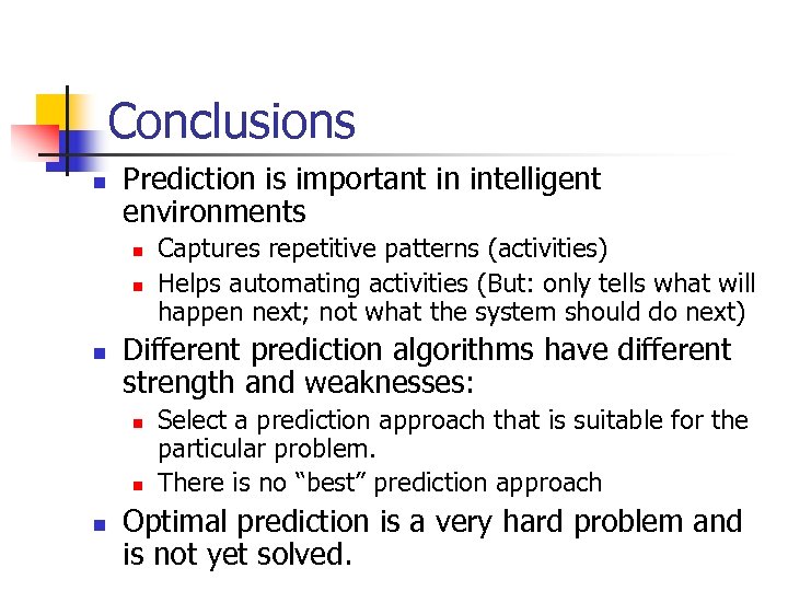 Conclusions n Prediction is important in intelligent environments n n n Different prediction algorithms