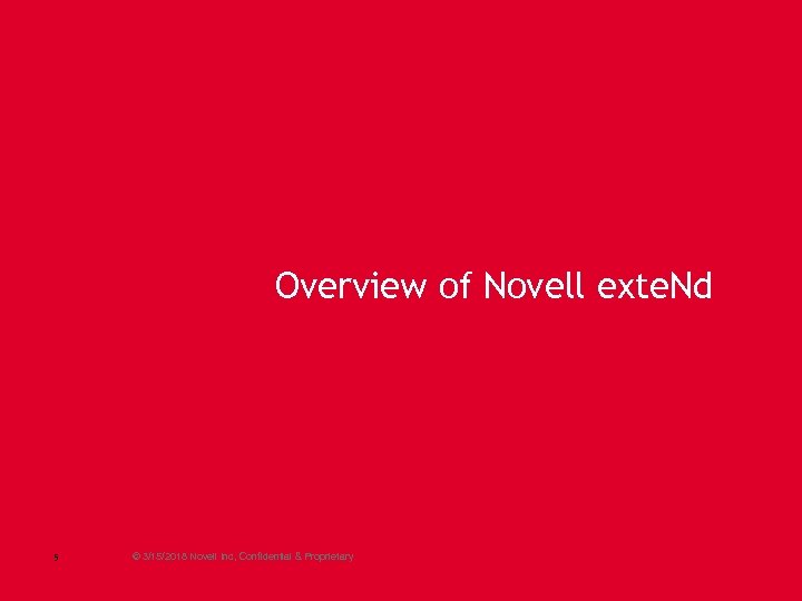 Overview of Novell exte. Nd 5 © 3/15/2018 Novell Inc, Confidential & Proprietary 