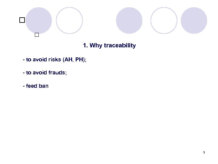  1. Why traceability - to avoid risks (AH, PH); - to avoid frauds;