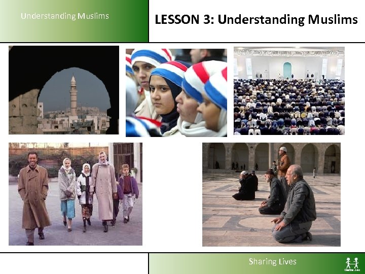 Understanding Muslims LESSON 3: Understanding Muslims Sharing Lives 