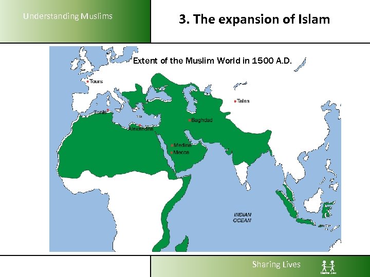 Understanding Muslims 3. The expansion of Islam Extent of the Muslim World in 1500