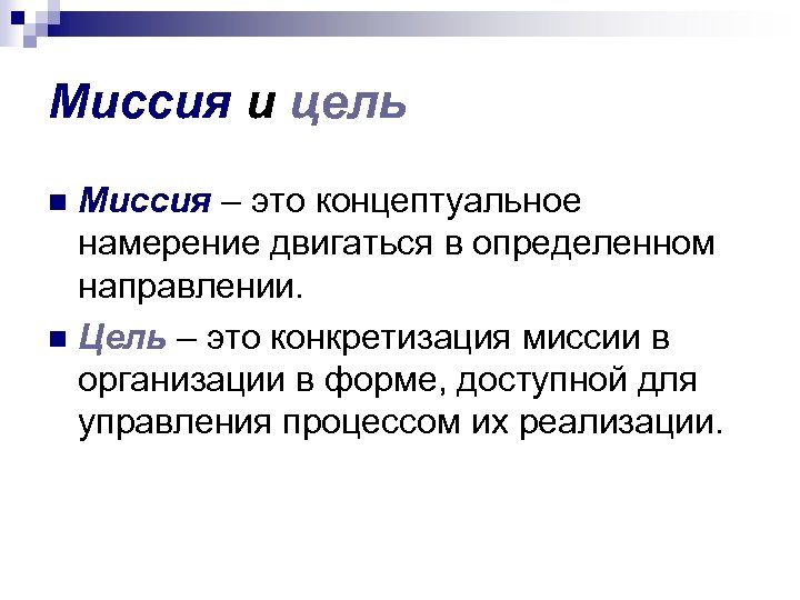 Миссия и цель Миссия – это концептуальное намерение двигаться в определенном направлении. n Цель