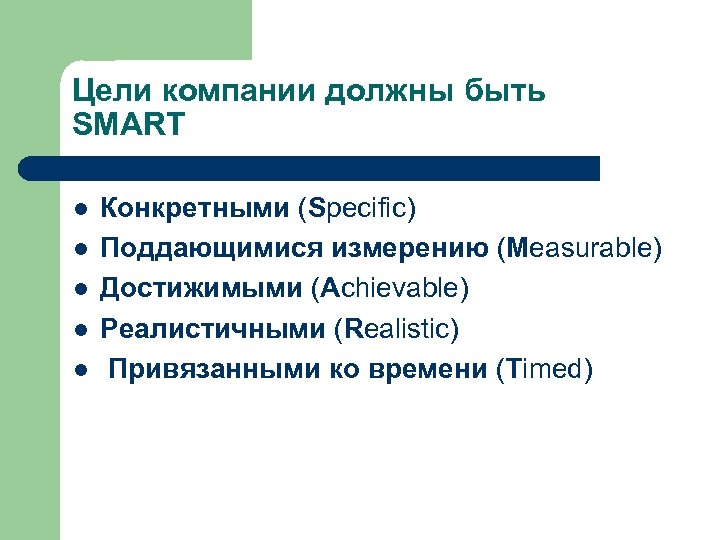 Цели компании должны быть SMART l l l Конкретными (Specific) Поддающимися измерению (Measurable) Достижимыми