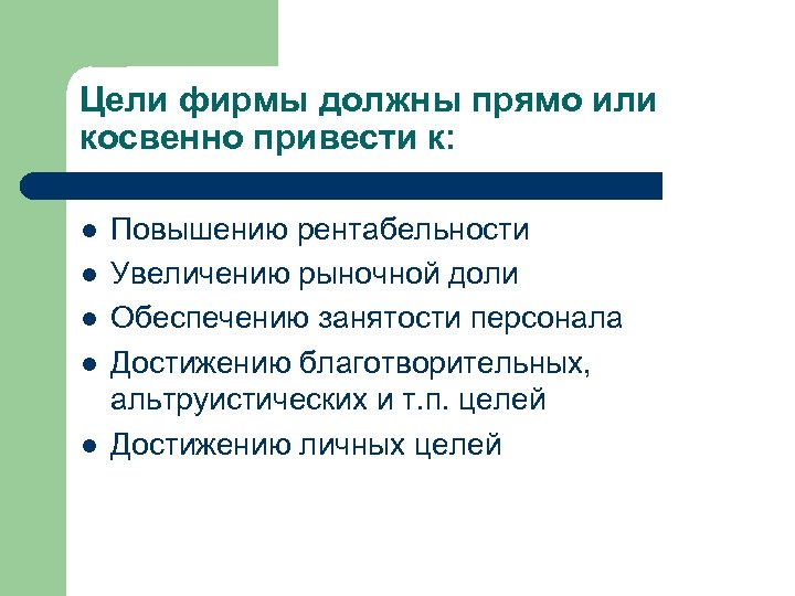Цели фирмы должны прямо или косвенно привести к: l l l Повышению рентабельности Увеличению