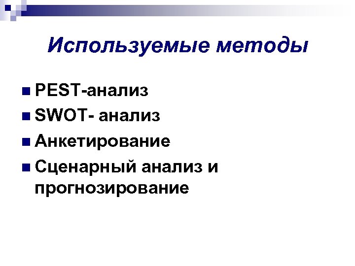 Используемые методы n PEST-анализ n SWOT- анализ n Анкетирование n Сценарный анализ и прогнозирование