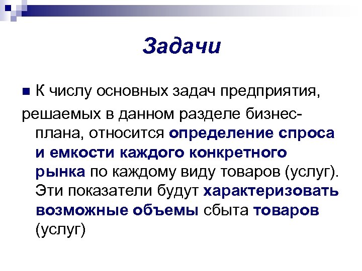 Задачи К числу основных задач предприятия, решаемых в данном разделе бизнесплана, относится определение спроса