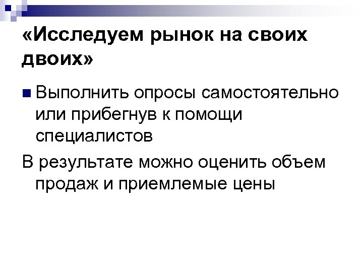  «Исследуем рынок на своих двоих» n Выполнить опросы самостоятельно или прибегнув к помощи