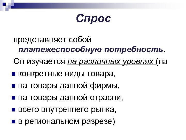 Спрос представляет собой платежеспособную потребность. Он изучается на различных уровнях (на n конкретные виды