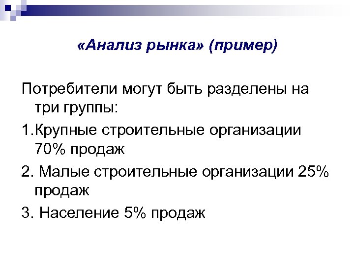  «Анализ рынка» (пример) Потребители могут быть разделены на три группы: 1. Крупные строительные