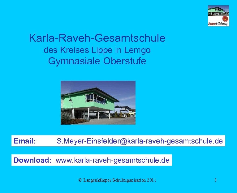Karla-Raveh-Gesamtschule des Kreises Lippe in Lemgo Gymnasiale Oberstufe Email: S. Meyer-Einsfelder@karla-raveh-gesamtschule. de Download: www.