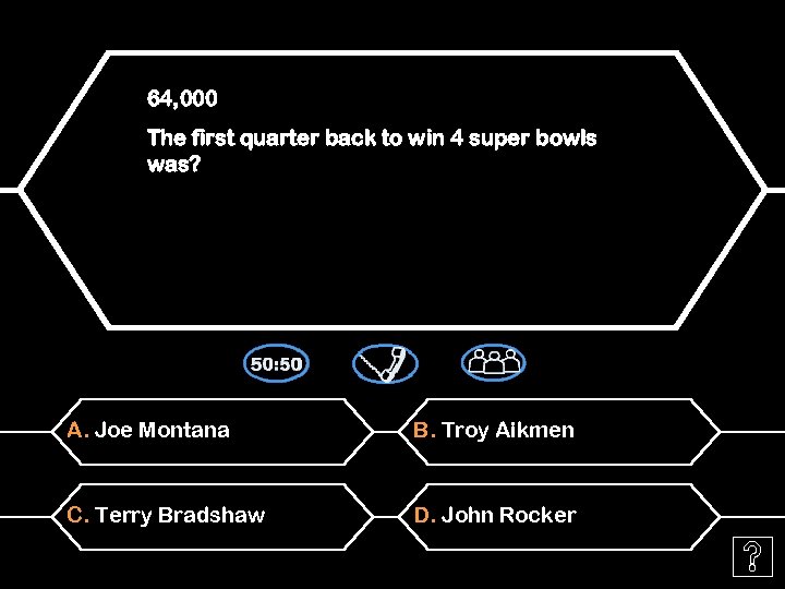 64, 000 The first quarter back to win 4 super bowls was? A. Joe