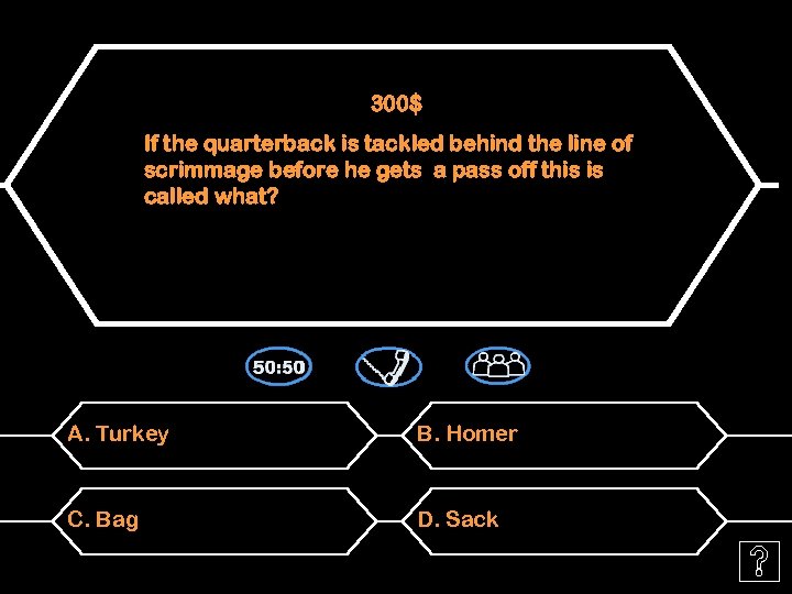 300$ If the quarterback is tackled behind the line of scrimmage before he gets