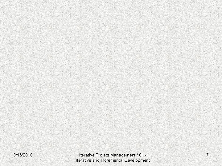 3/16/2018 Iterative Project Management / 01 Iterative and Incremental Development 7 