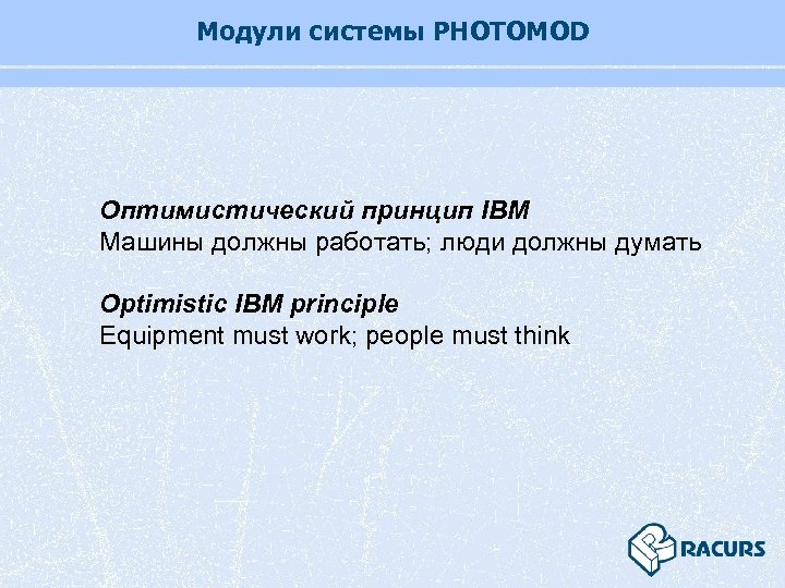 Модули системы PHOTOMOD Оптимистический принцип IBM Машины должны работать; люди должны думать Optimistic IBM