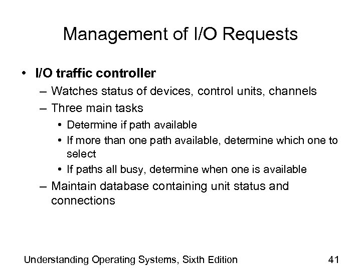 Management of I/O Requests • I/O traffic controller – Watches status of devices, control