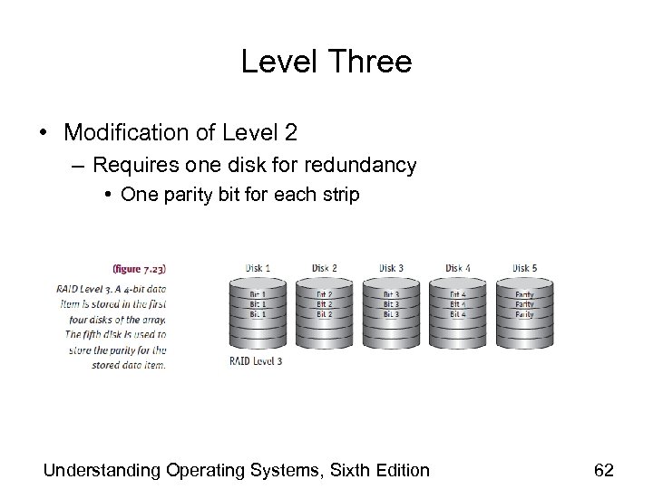 Level Three • Modification of Level 2 – Requires one disk for redundancy •