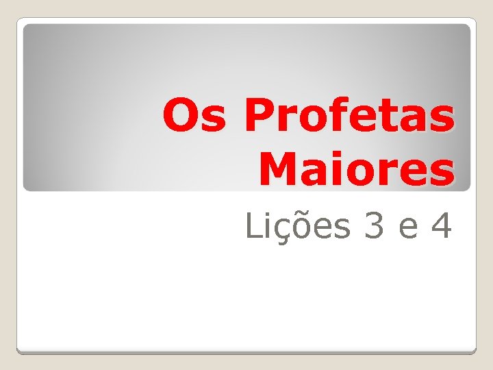 Os Profetas Maiores Lições 3 e 4 