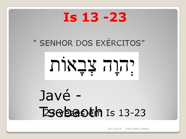 Is 13 -23 “ SENHOR DOS EXÉRCITOS” Javé 23 vezes em Tsebaoth Is 13