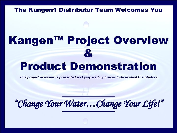 The Kangen 1 Distributor Team Welcomes You Kangen™ Project Overview & Product Demonstration This