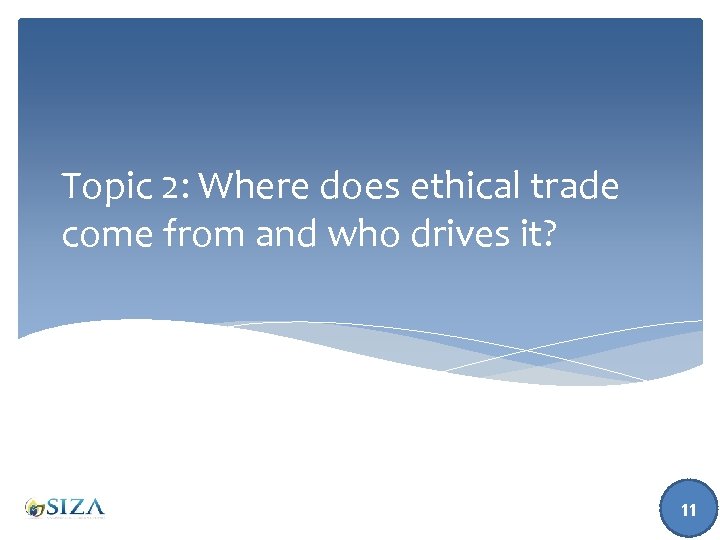 Topic 2: Where does ethical trade come from and who drives it? 11 
