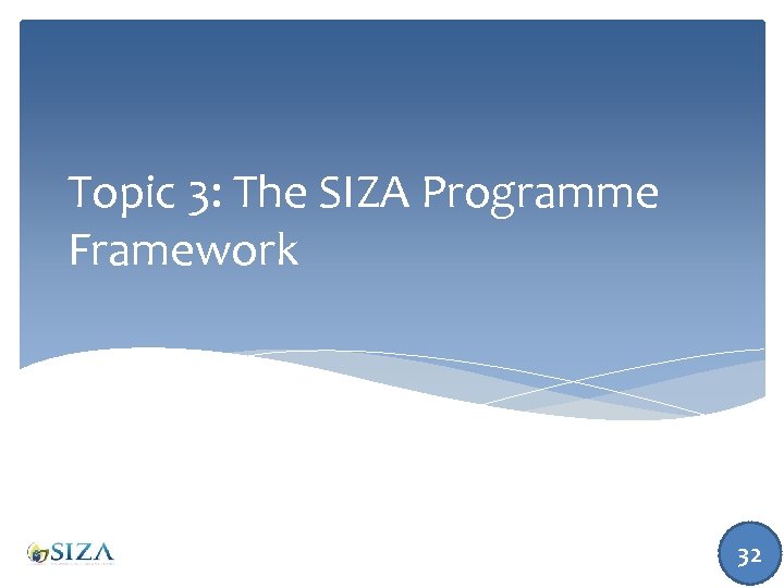 Topic 3: The SIZA Programme Framework 32 
