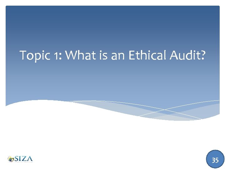 Topic 1: What is an Ethical Audit? 35 
