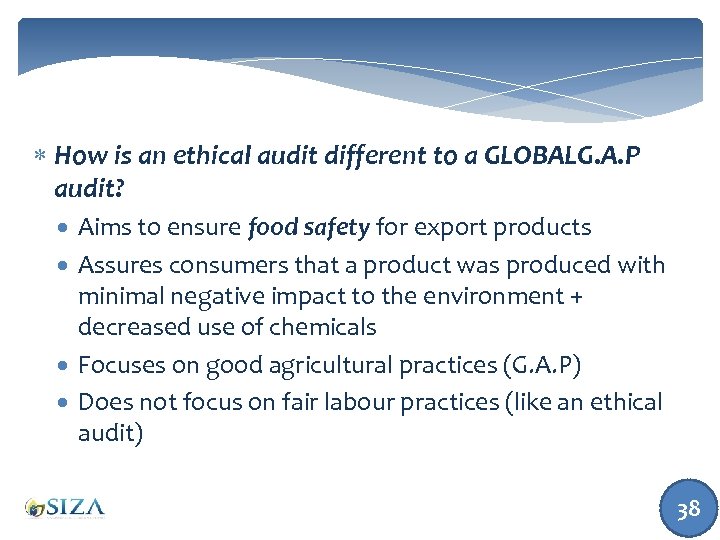  How is an ethical audit different to a GLOBALG. A. P audit? Aims