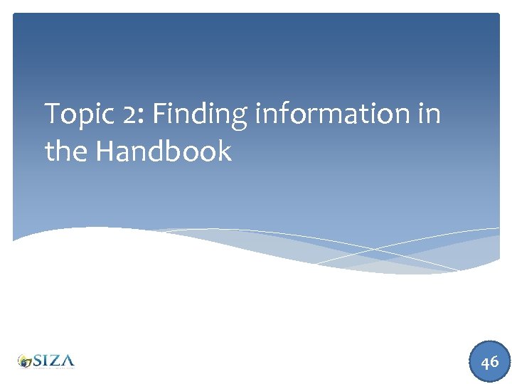 Topic 2: Finding information in the Handbook 46 