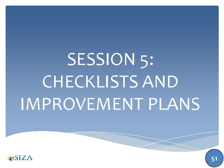 SESSION 5: CHECKLISTS AND IMPROVEMENT PLANS 51 