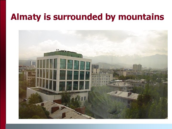 Almaty is surrounded by mountains 