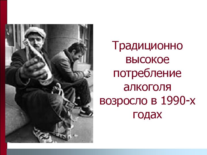Традиционно высокое потребление алкоголя возросло в 1990 -х годах 