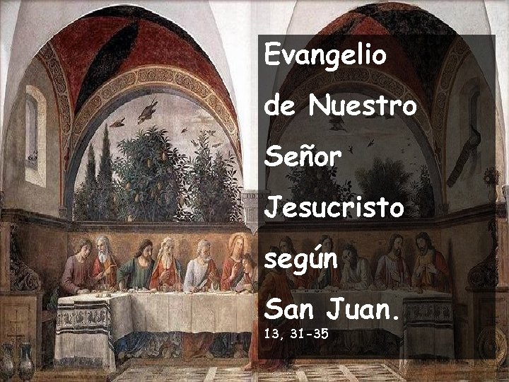 Evangelio de Nuestro Señor Jesucristo según San Juan. 13, 31 -35 