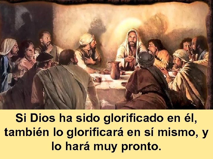 Si Dios ha sido glorificado en él, también lo glorificará en sí mismo, y