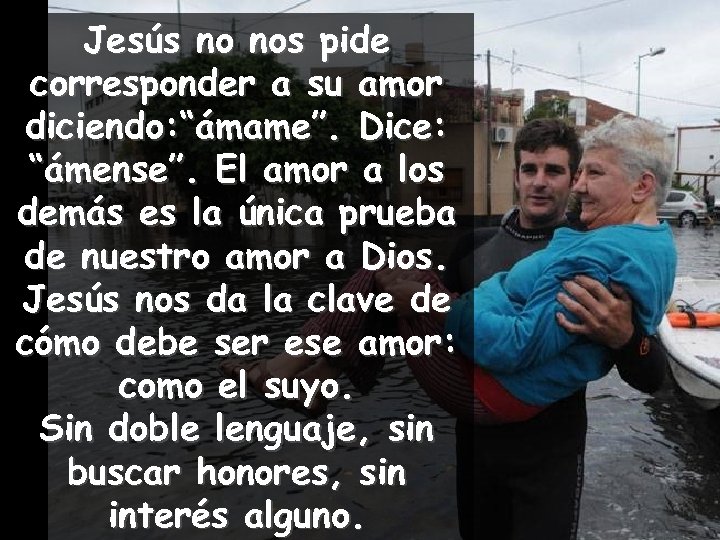 Jesús no nos pide corresponder a su amor diciendo: “ámame”. Dice: “ámense”. El amor