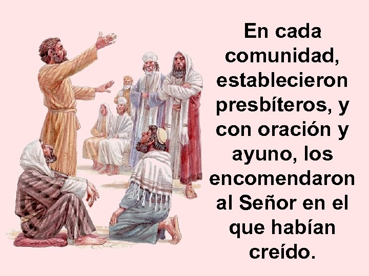 En cada comunidad, establecieron presbíteros, y con oración y ayuno, los encomendaron al Señor