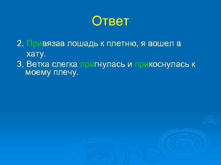Ответ 2. Привязав лошадь к плетню, я вошел в хату. 3. Ветка слегка пригнулась