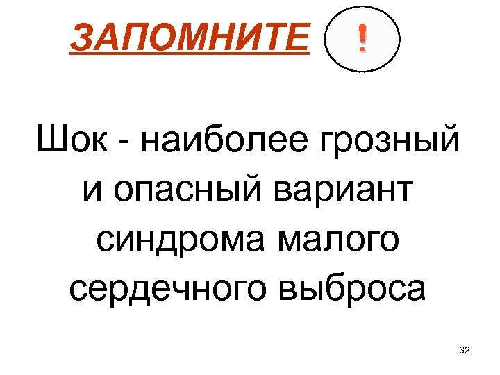 ЗАПОМНИТЕ ! Шок наиболее грозный и опасный вариант синдрома малого сердечного выброса 32 