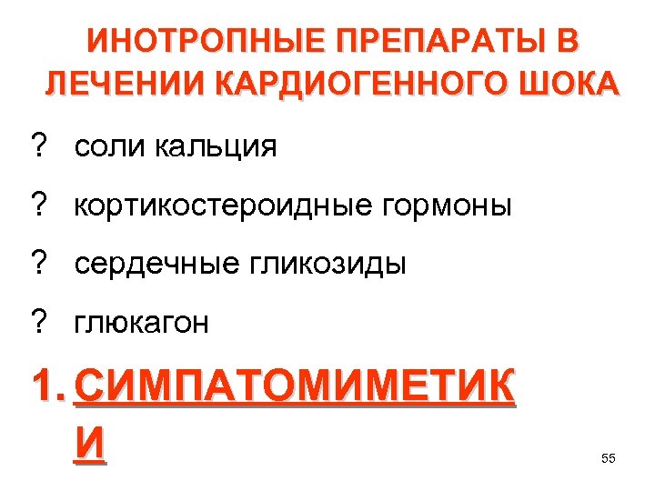 ИНОТРОПНЫЕ ПРЕПАРАТЫ В ЛЕЧЕНИИ КАРДИОГЕННОГО ШОКА ? соли кальция ? кортикостероидные гормоны ? сердечные