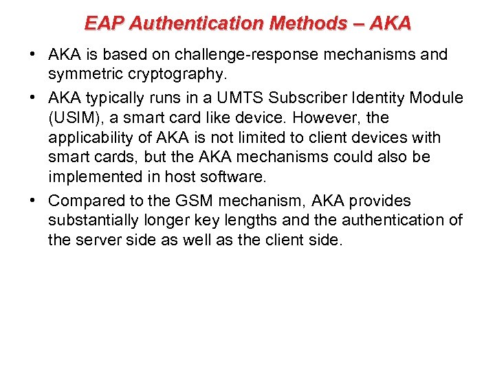 EAP Authentication Methods – AKA • AKA is based on challenge-response mechanisms and symmetric