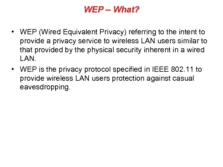 WEP – What? • WEP (Wired Equivalent Privacy) referring to the intent to provide