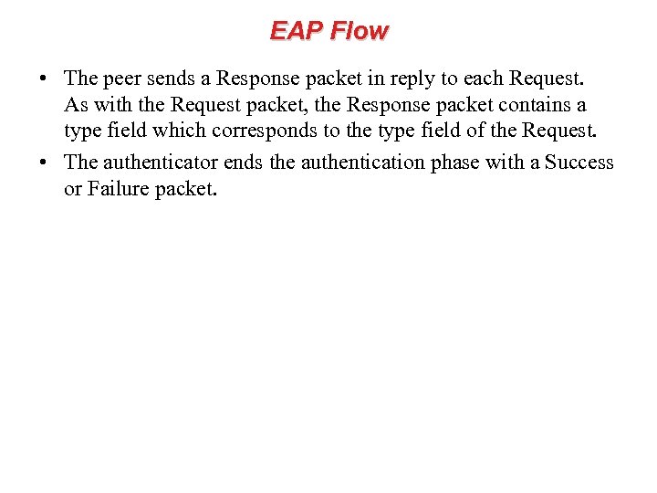 EAP Flow • The peer sends a Response packet in reply to each Request.