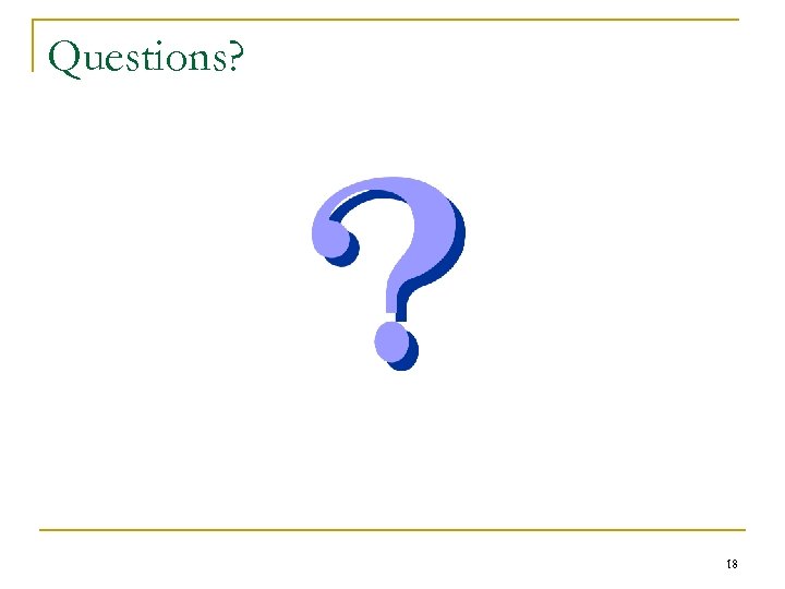 Questions? 18 