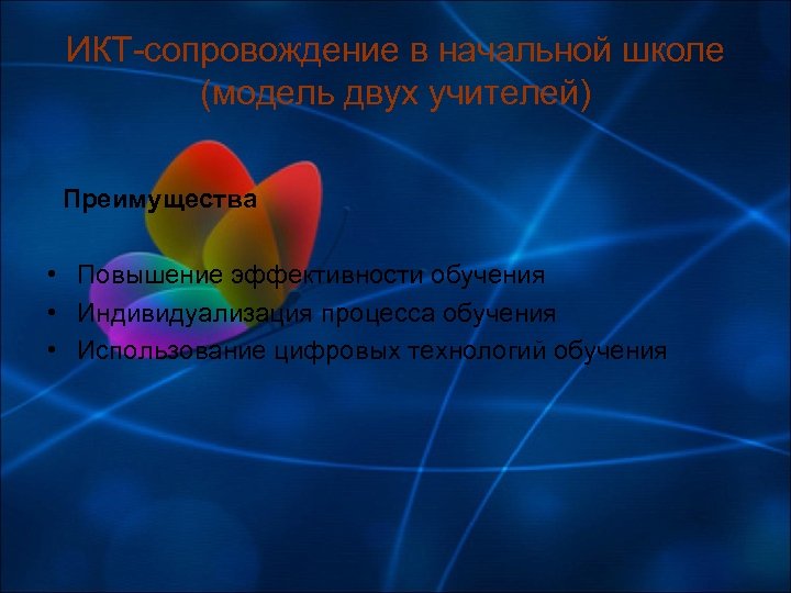 ИКТ-сопровождение в начальной школе (модель двух учителей) Преимущества • Повышение эффективности обучения • Индивидуализация